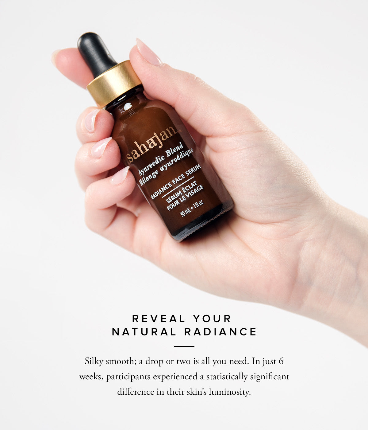 Reveal your natural radiance  Silky smooth; a drop or two is all you need for that dewy glow. In just 6 weeks, participants experienced a statistically significant difference in their skin’s luminosity.